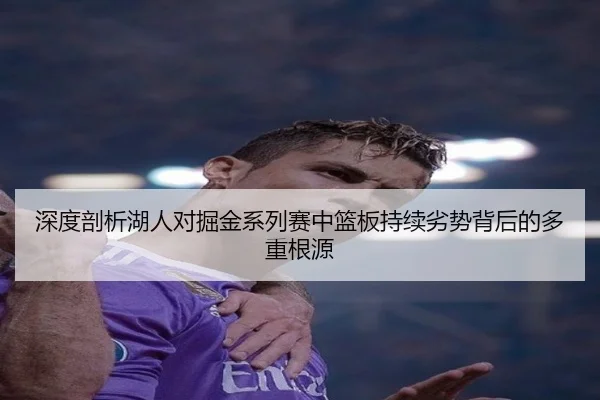 深度剖析湖人对掘金系列赛中篮板持续劣势背后的多重根源
